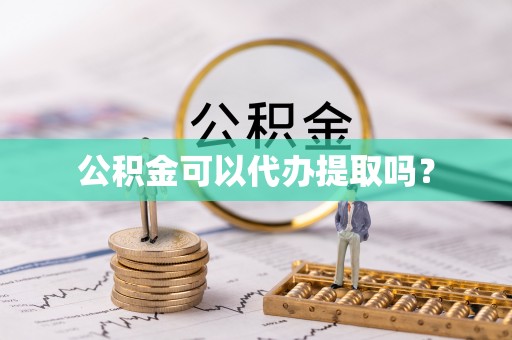 惠济公积金可以代办提取吗？