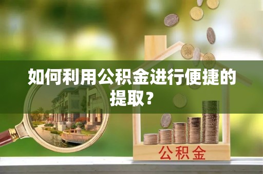 惠济如何利用公积金进行便捷的提取？