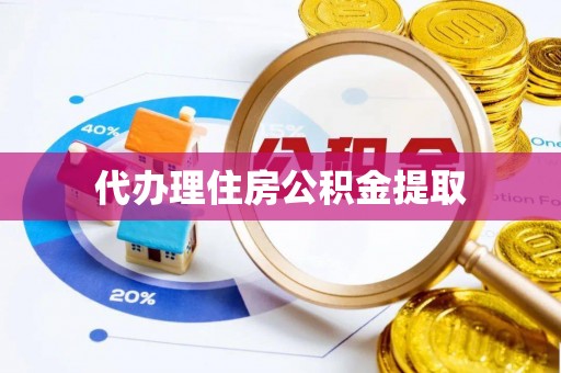 惠济代办理住房公积金提取