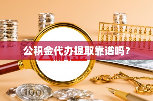 惠济公积金代办提取靠谱吗？