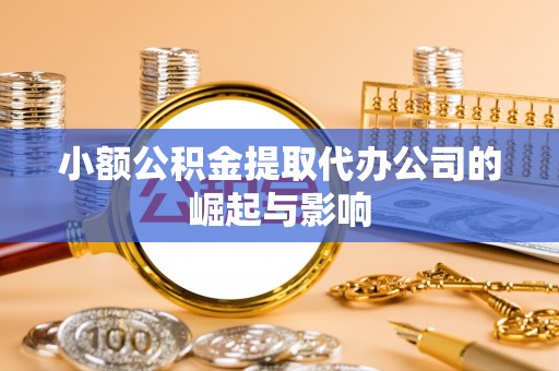 惠济小额公积金提取代办公司的崛起与影响