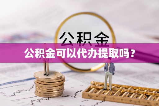惠济公积金可以代办提取吗？