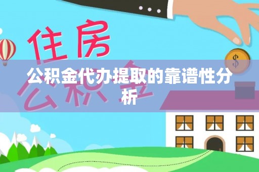 惠济公积金代办提取的靠谱性分析