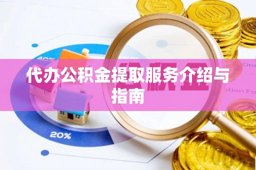 惠济代办公积金提取服务介绍与指南