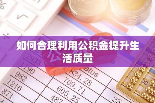 惠济如何合理利用公积金提升生活质量