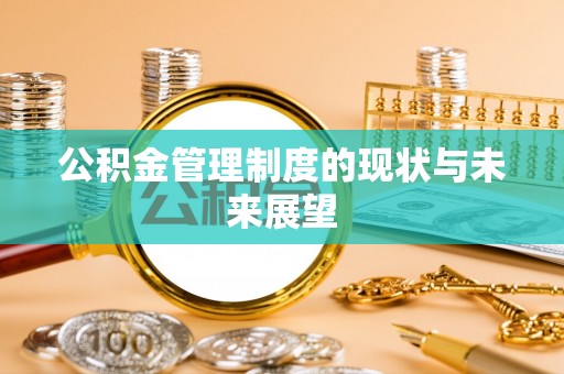 惠济公积金管理制度的现状与未来展望
