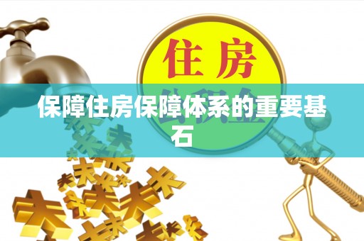 惠济保障住房保障体系的重要基石
